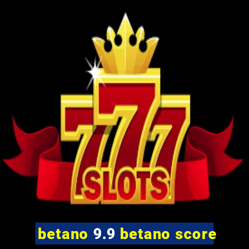 betano 9.9 betano score